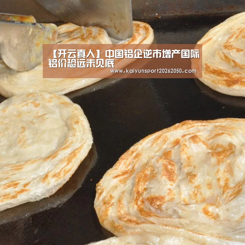 【开云真人】中国铝企逆市增产国际铝价恐远未见底(图3) 开云APP