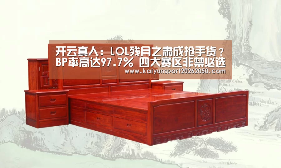 开云真人:LOL残月之肃成抢手货?BP率高达97.7% 四大赛区非禁必选(图2) 开云体验